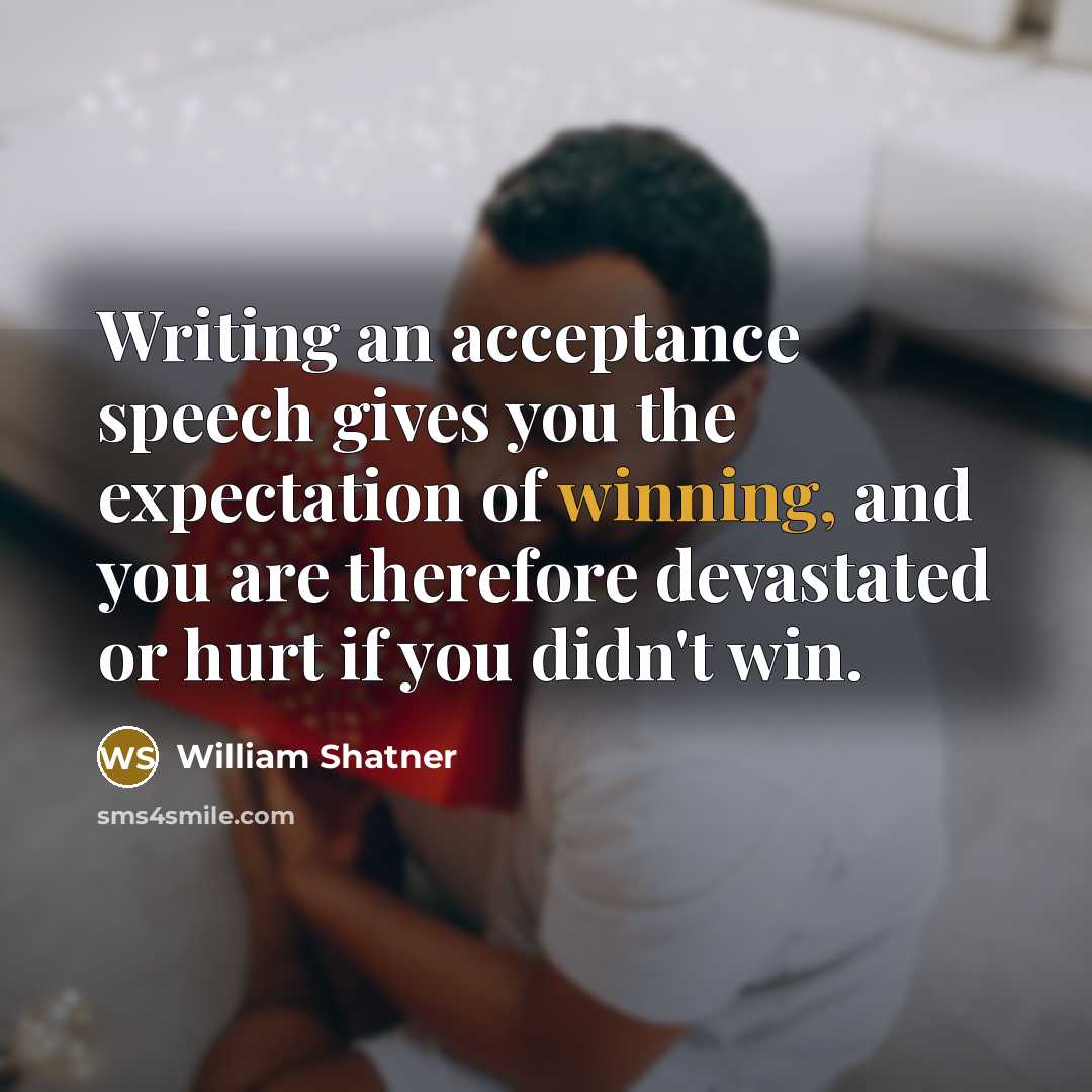 “Writing an acceptance speech gives you the expectation of winning,…” quote by William Shatner