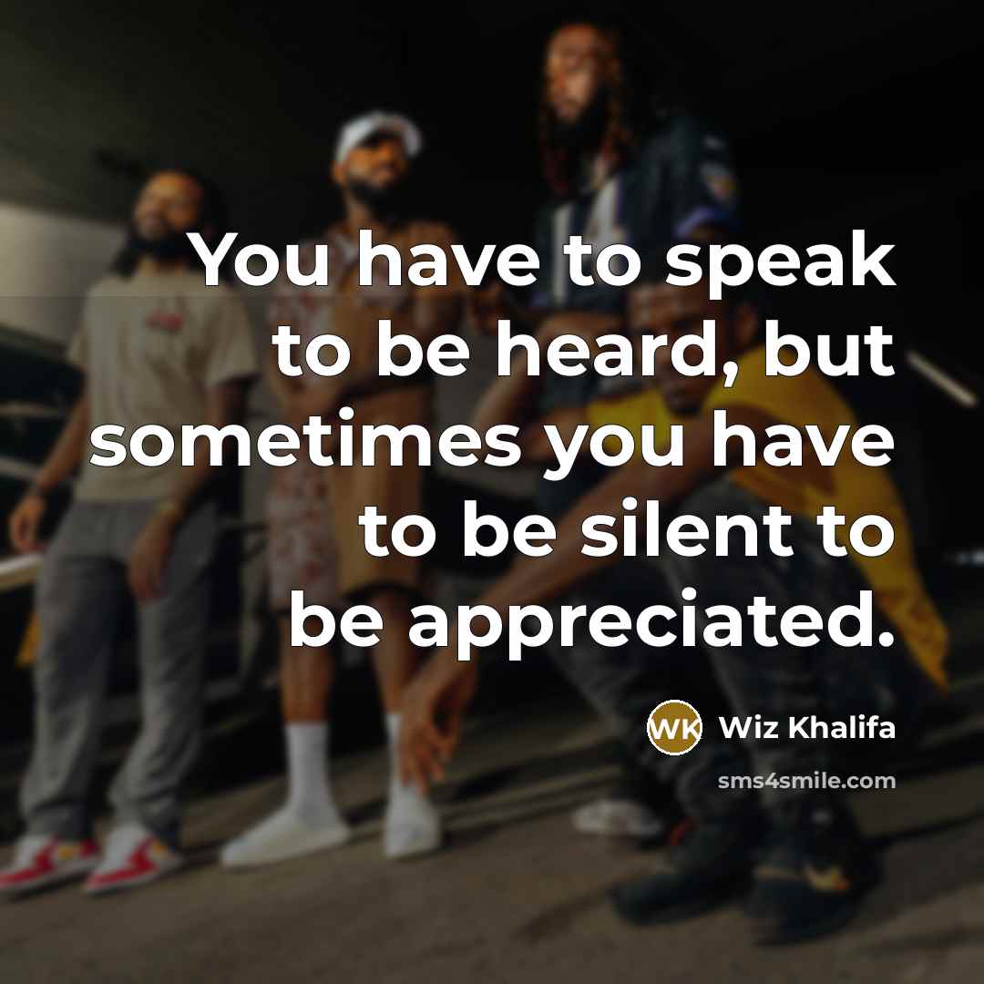 “You have to speak to be heard, but sometimes you…” quote by Wiz Khalifa