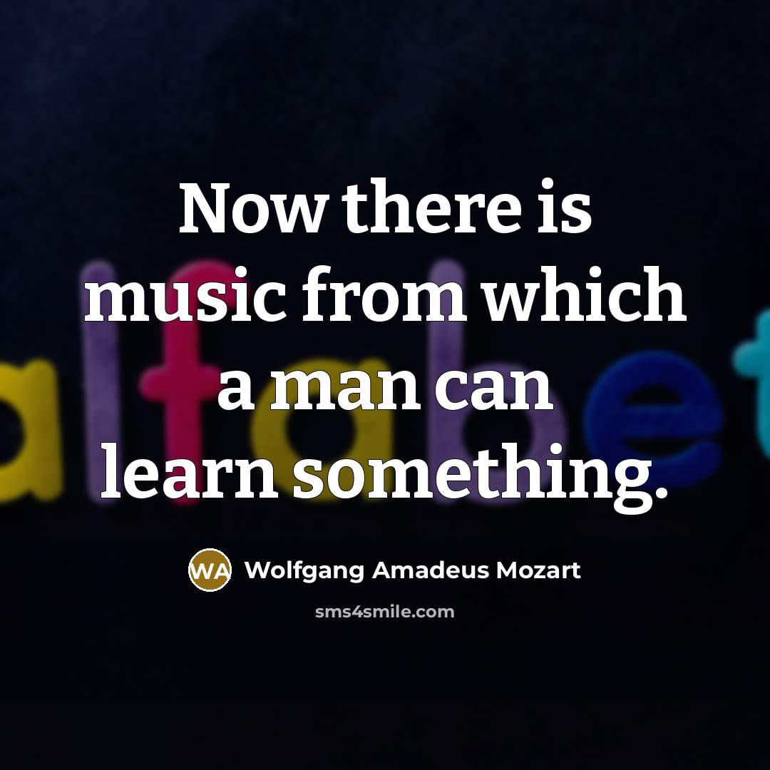 “Now there is music from which a man can learn…” quote by Wolfgang Amadeus Mozart
