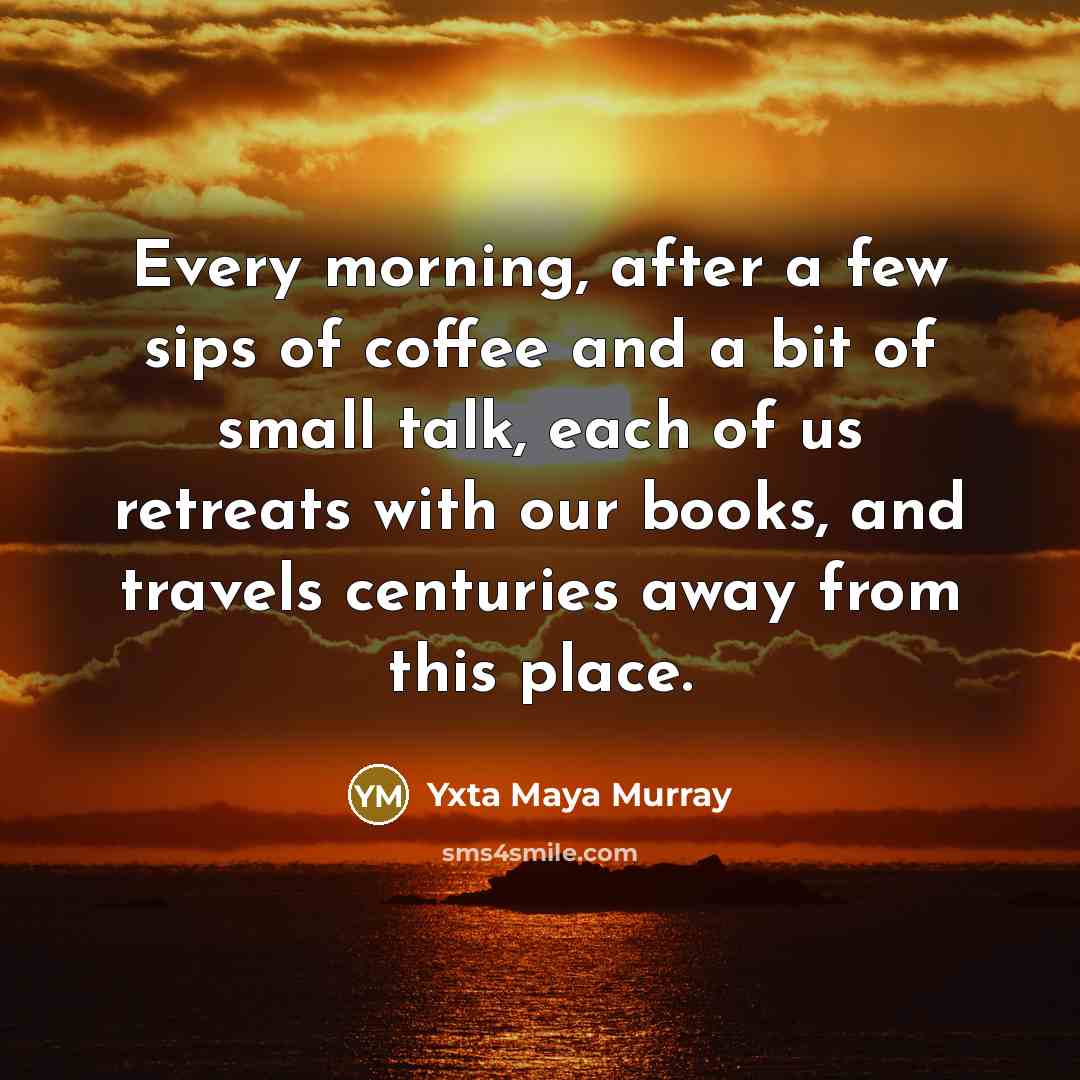 “Every morning, after a few sips of coffee and a…” quote by Yxta Maya Murray