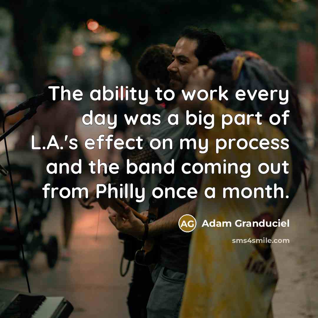 “The ability to work every day was a big part…” quote by Adam Granduciel