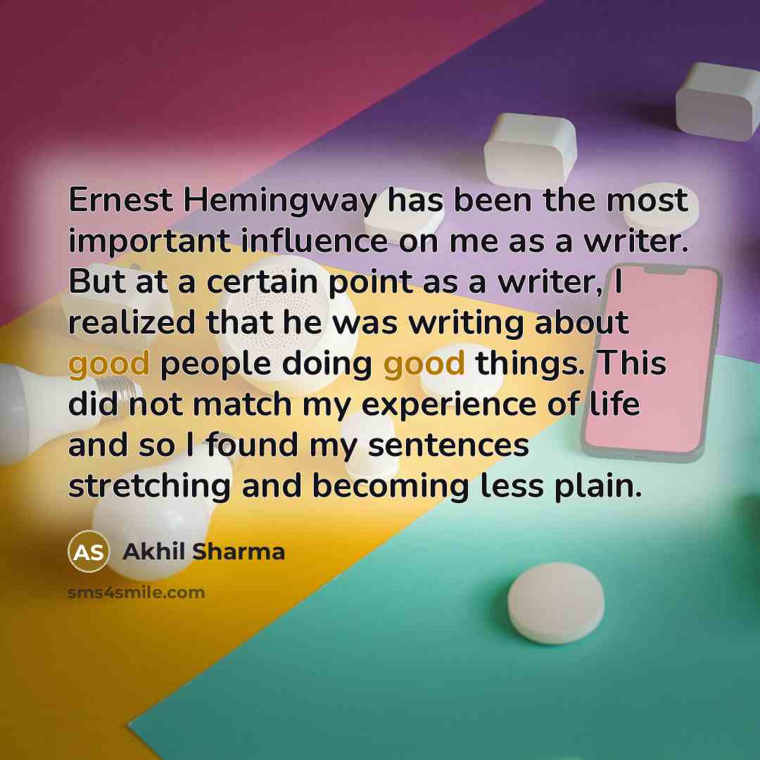 “Ernest Hemingway has been the most important influence on me…” quote by Akhil Sharma