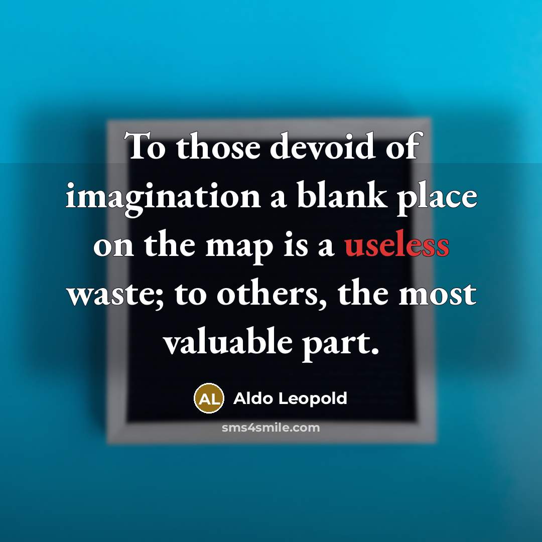“To those devoid of imagination a blank place on the…” quote by Aldo Leopold