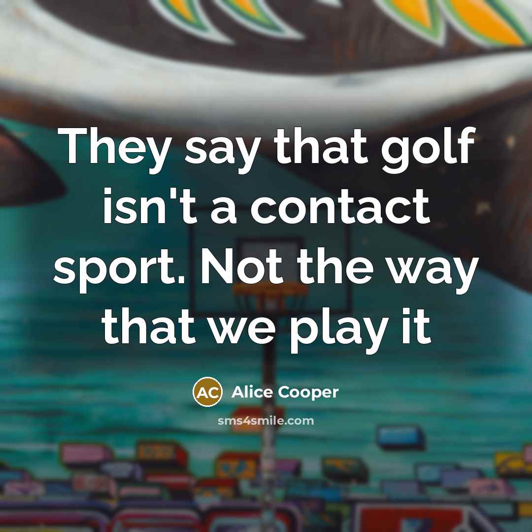 “They say that golf isn't a contact sport. Not the…” quote by Alice Cooper