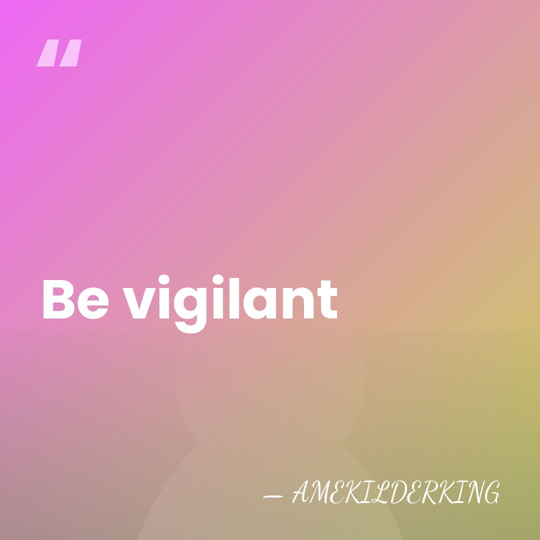 Be vigilant - AMEKILDERKING