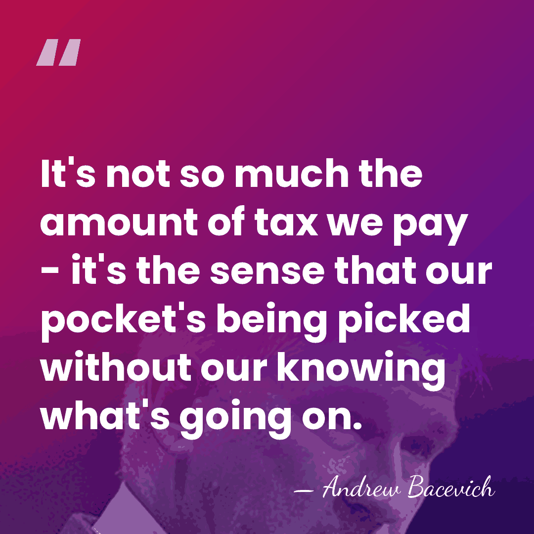It's not so much the amount of tax we pay - it's&hellip; - Andrew Bacevich