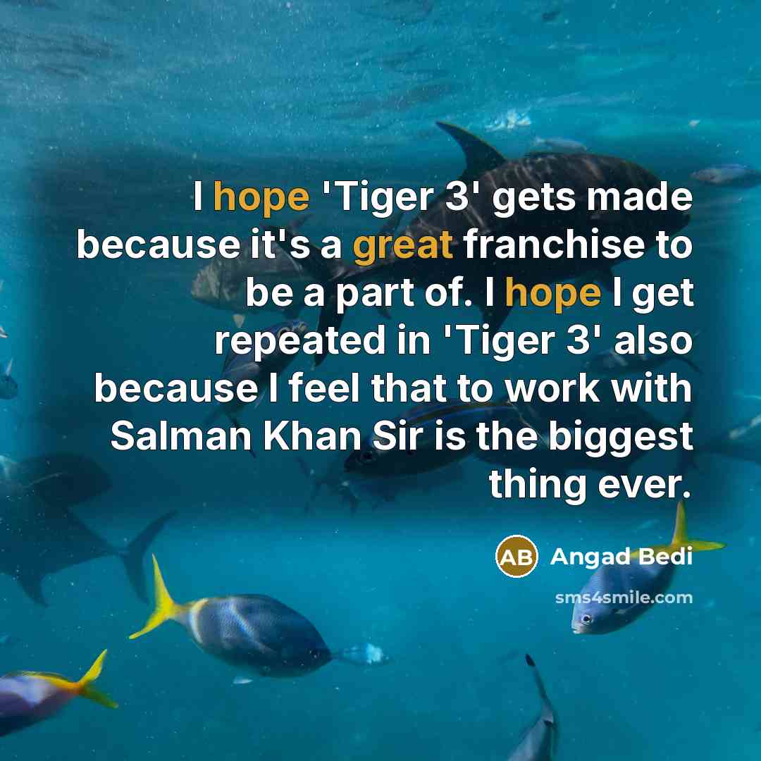 “I hope 'Tiger 3' gets made because it's a great franchise to be a part of. I hope I get repeated in 'Tiger 3' also because I feel that to work with Salman Khan Sir is the biggest thing ever.” quote by Angad Bedi