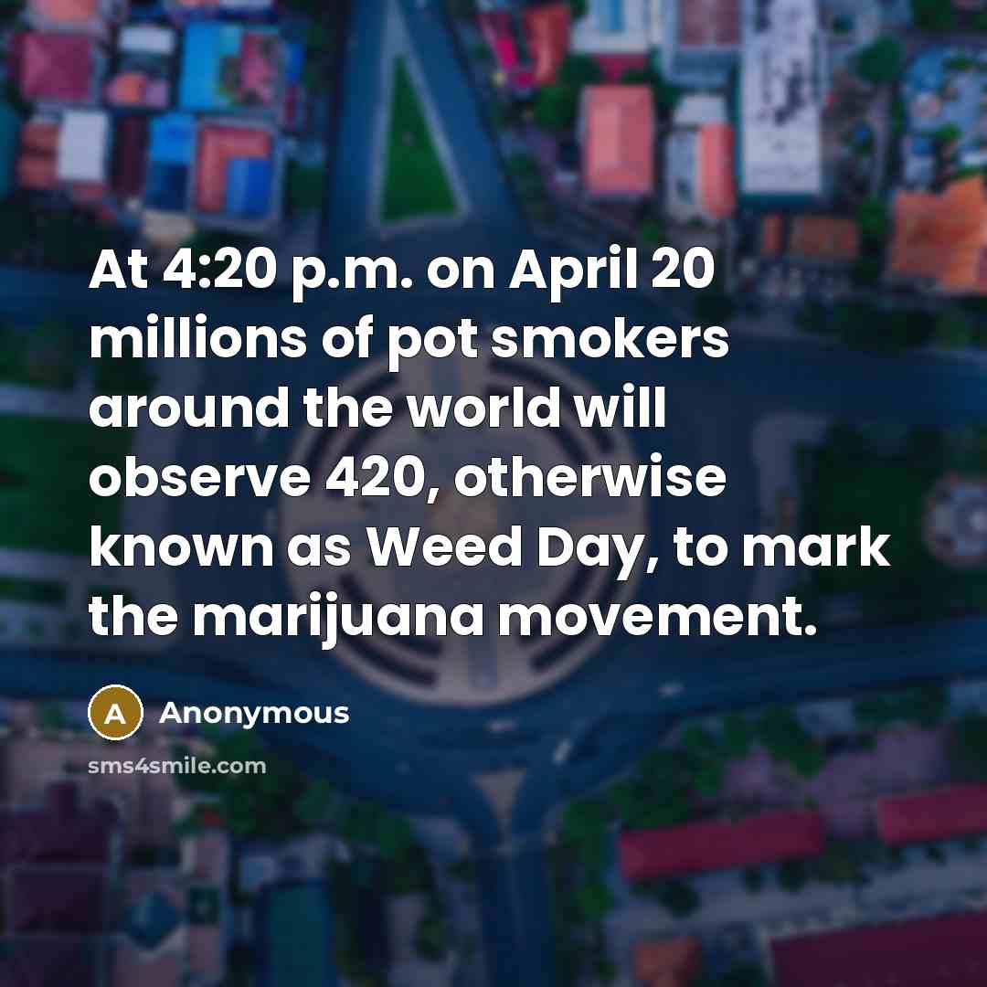 “At 4:20 p.m. on April 20 millions of pot smokers…” quote by Anonymous