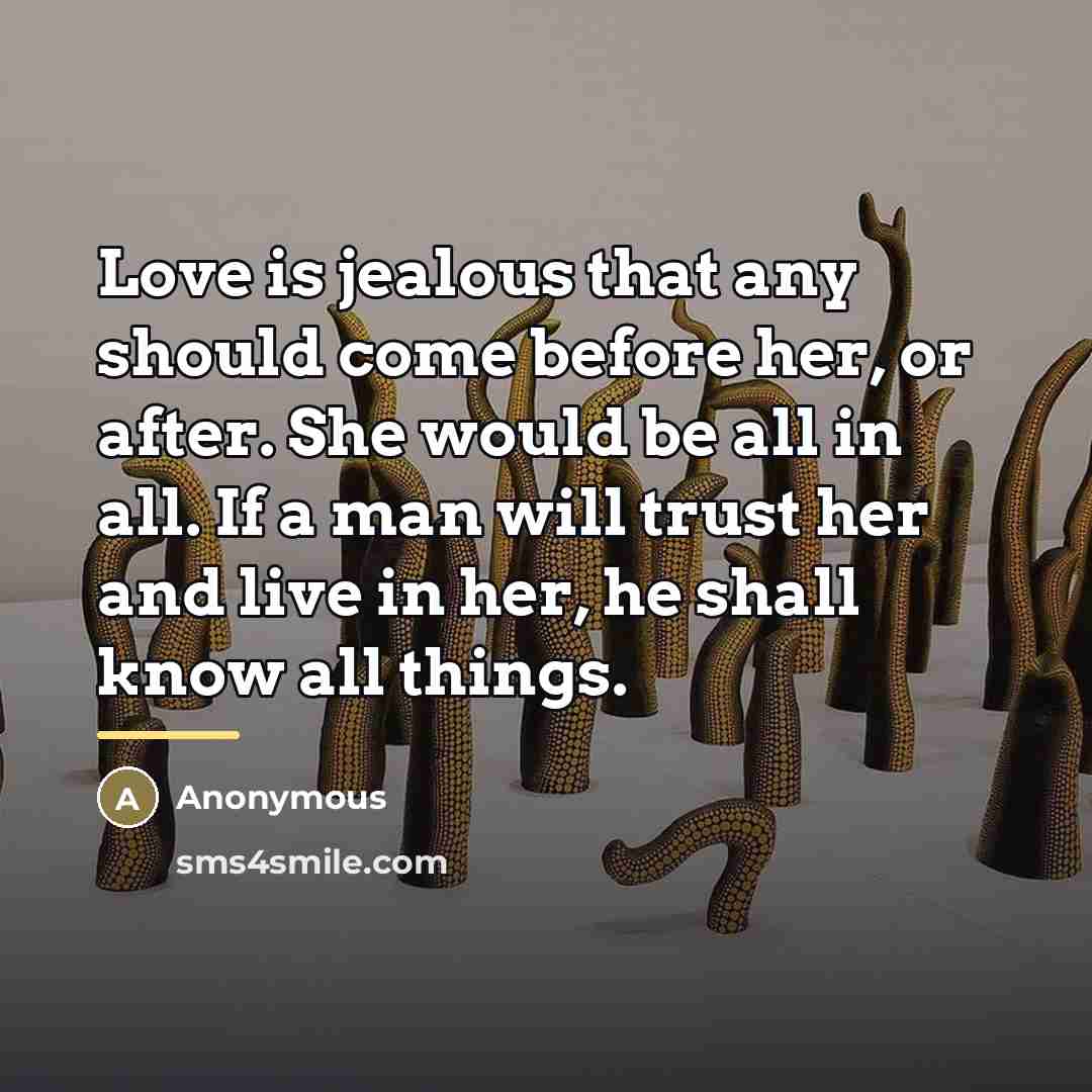 “Love is jealous that any should come before her, or…” quote by Anonymous