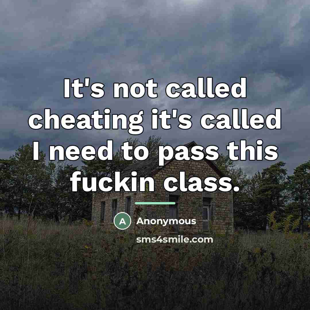 “It's not called cheating it's called I need to pass…” quote by Anonymous