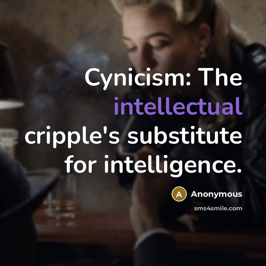 “Cynicism: The intellectual cripple's substitute for intelligence.” quote by Anonymous