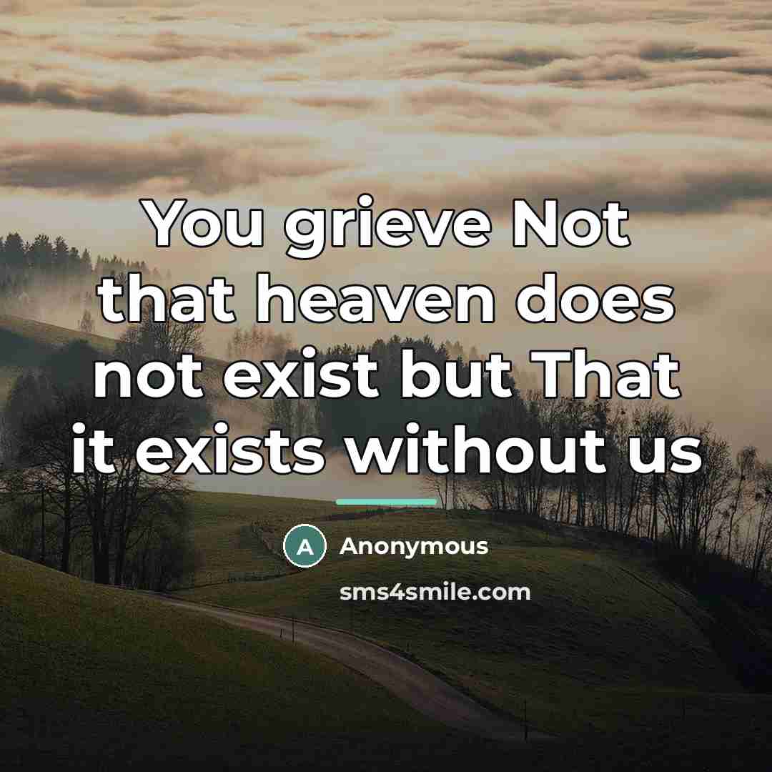 “You grieve Not that heaven does not exist but That…” quote by Anonymous