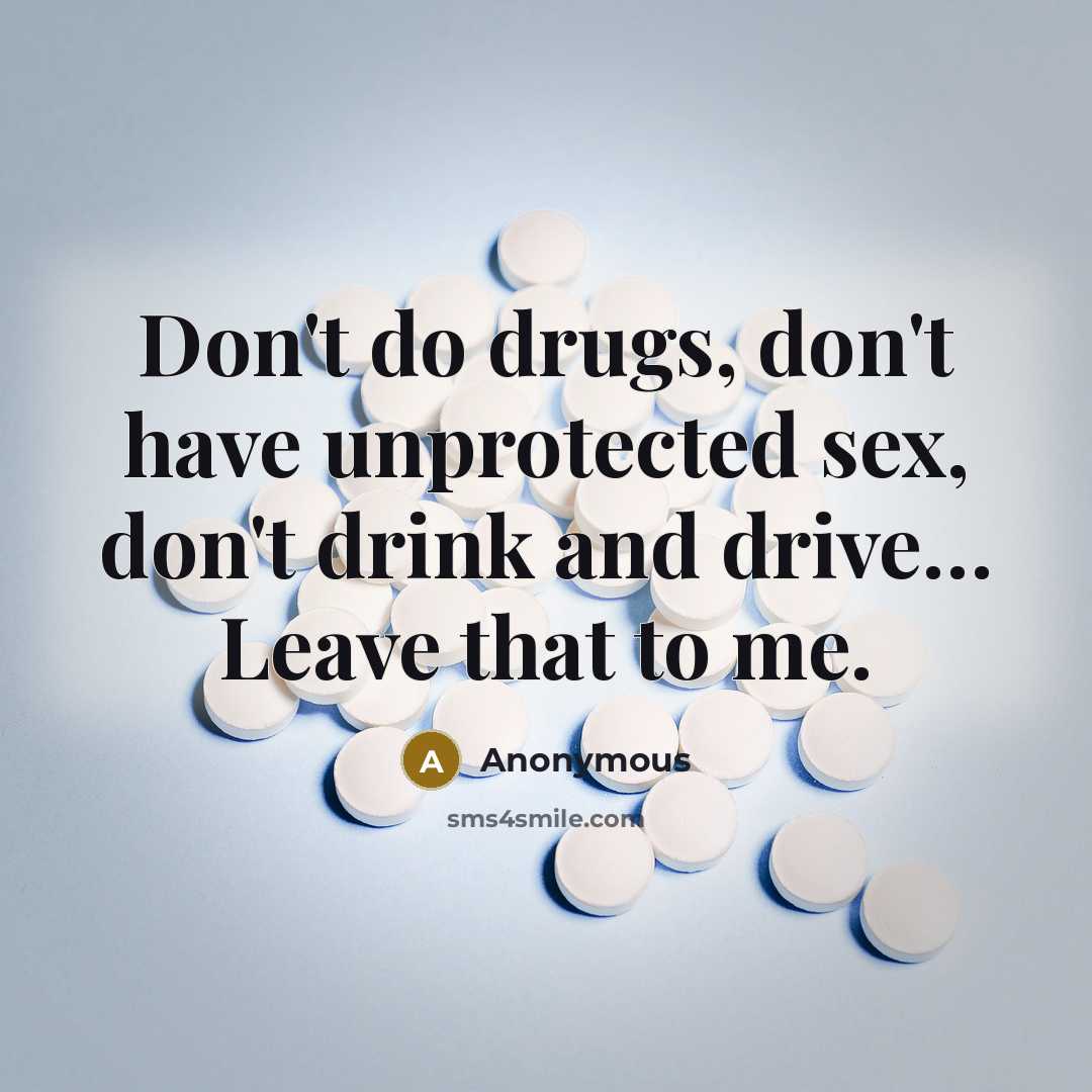 “Don't do drugs, don't have unprotected sex, don't drink and…” quote by Anonymous