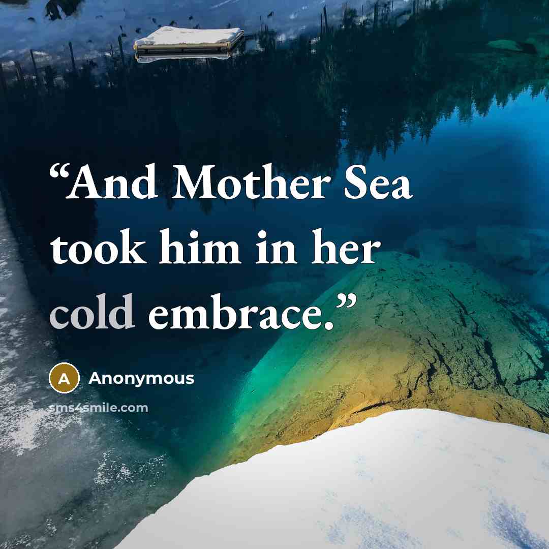 “And Mother Sea took him in her cold embrace.” quote by Anonymous