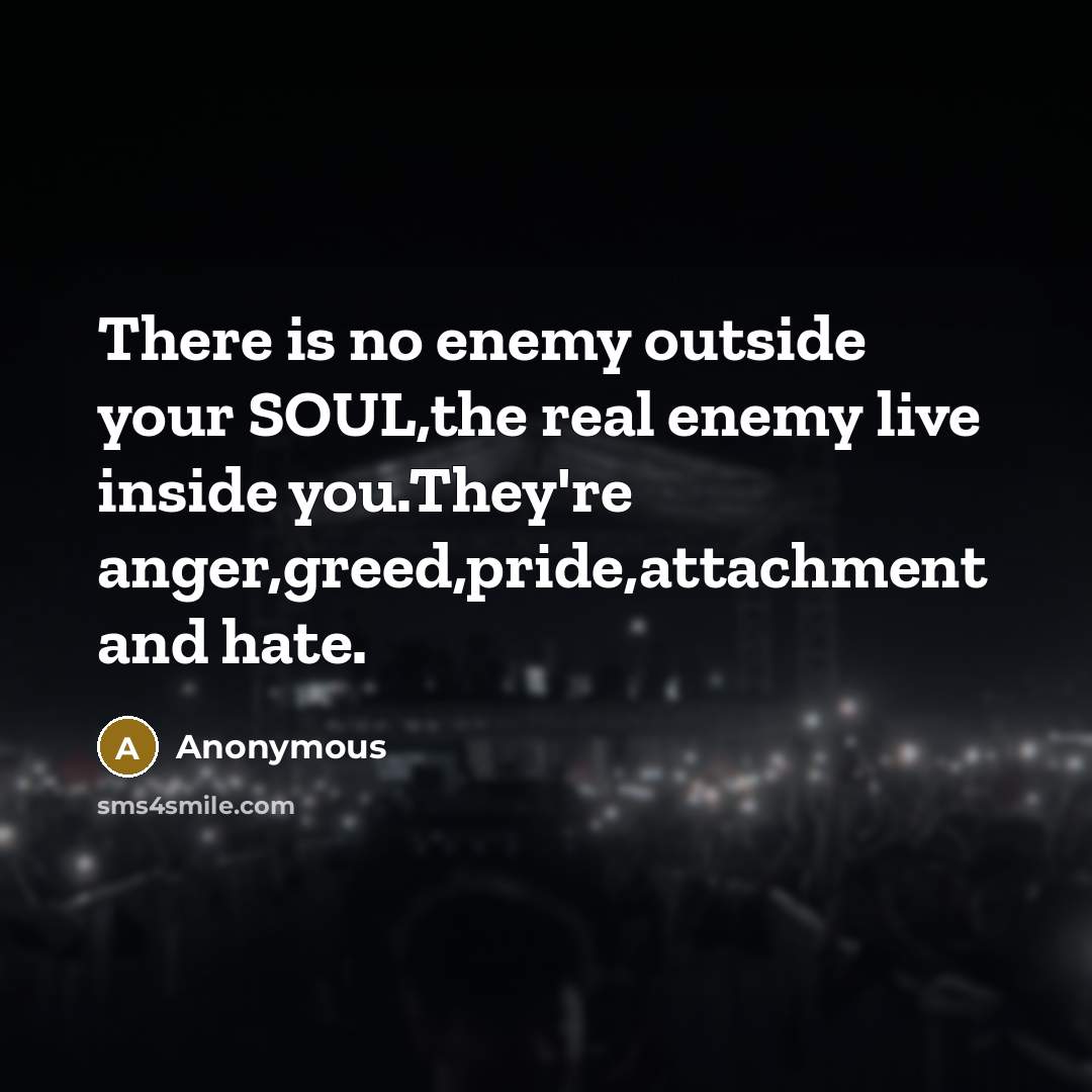 “There is no enemy outside your SOUL,the real enemy live…” quote by Anonymous