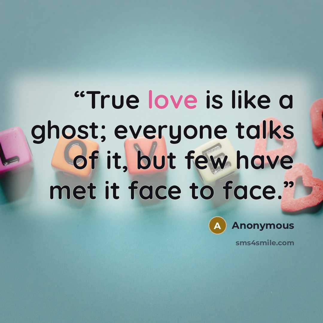 “True love is like a ghost; everyone talks of it, but few have met it face to face.” quote by Anonymous