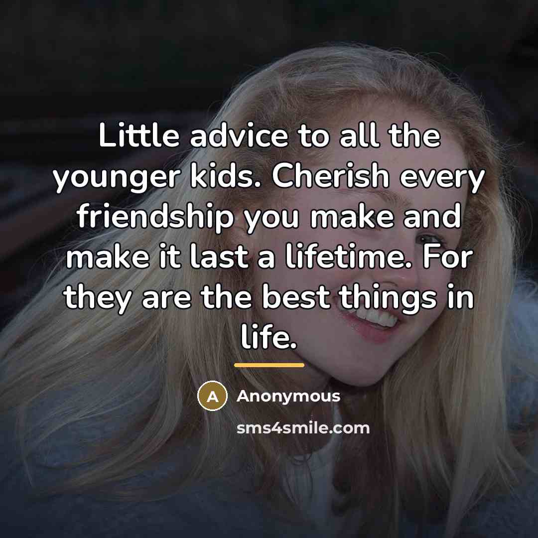 “Little advice to all the younger kids. Cherish every friendship…” quote by Anonymous