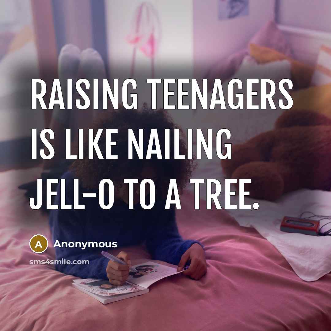 “Raising teenagers is like nailing Jell-o to a tree.…” quote by Anonymous