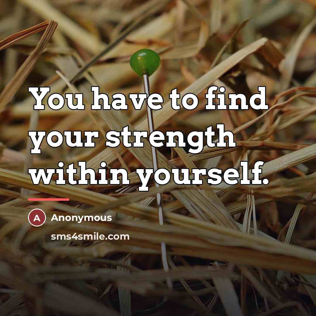 “You have to find your strength within yourself.…” quote by Anonymous