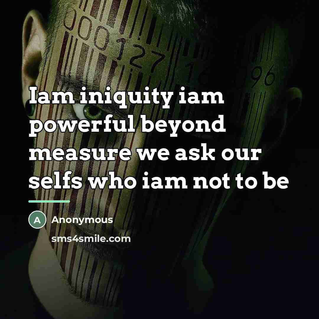 “Iam iniquity iam powerful beyond measure we ask our selfs…” quote by Anonymous