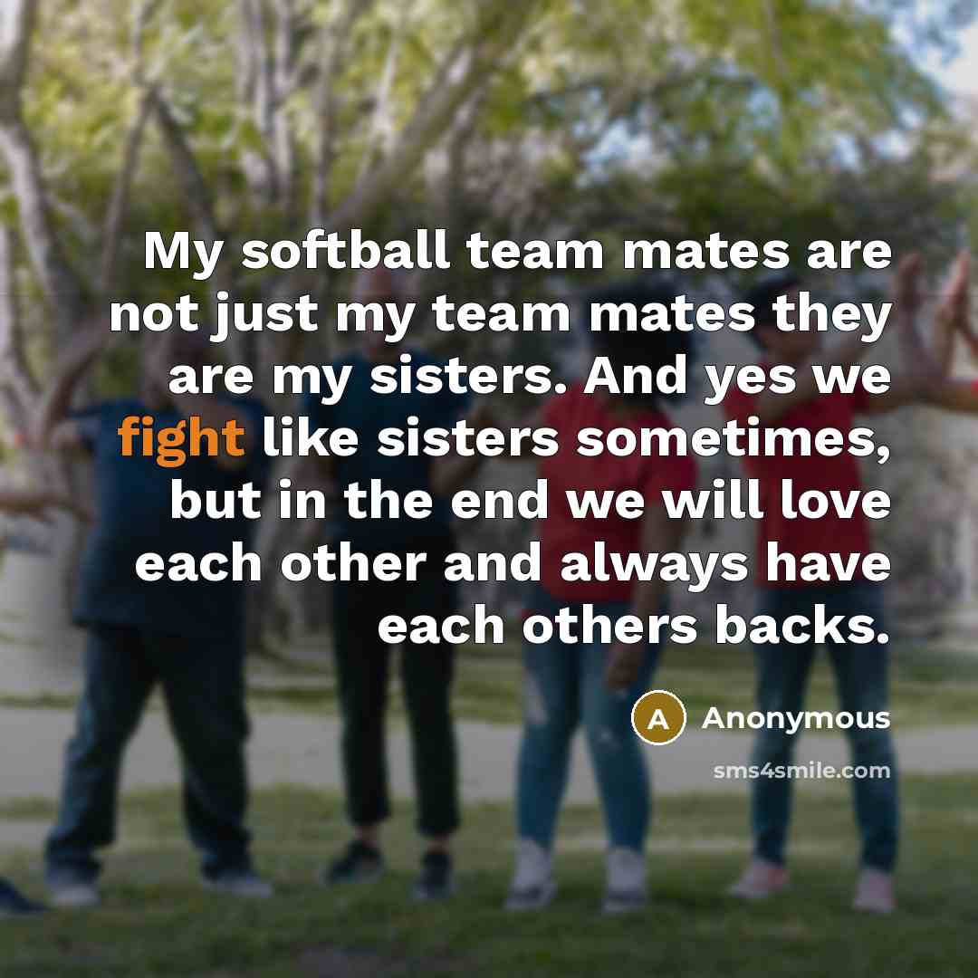 “My softball team mates are not just my team mates…” quote by Anonymous
