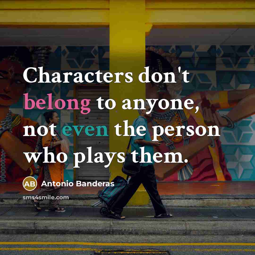 “Characters don't belong to anyone, not even the person who…” quote by Antonio Banderas