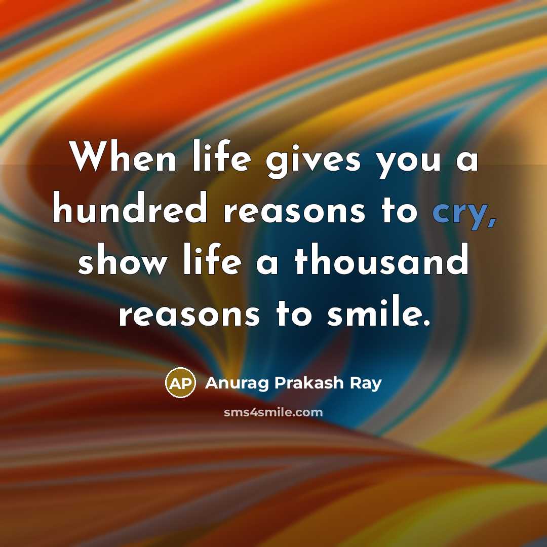 “When life gives you a hundred reasons to cry, show…” quote by Anurag Prakash Ray