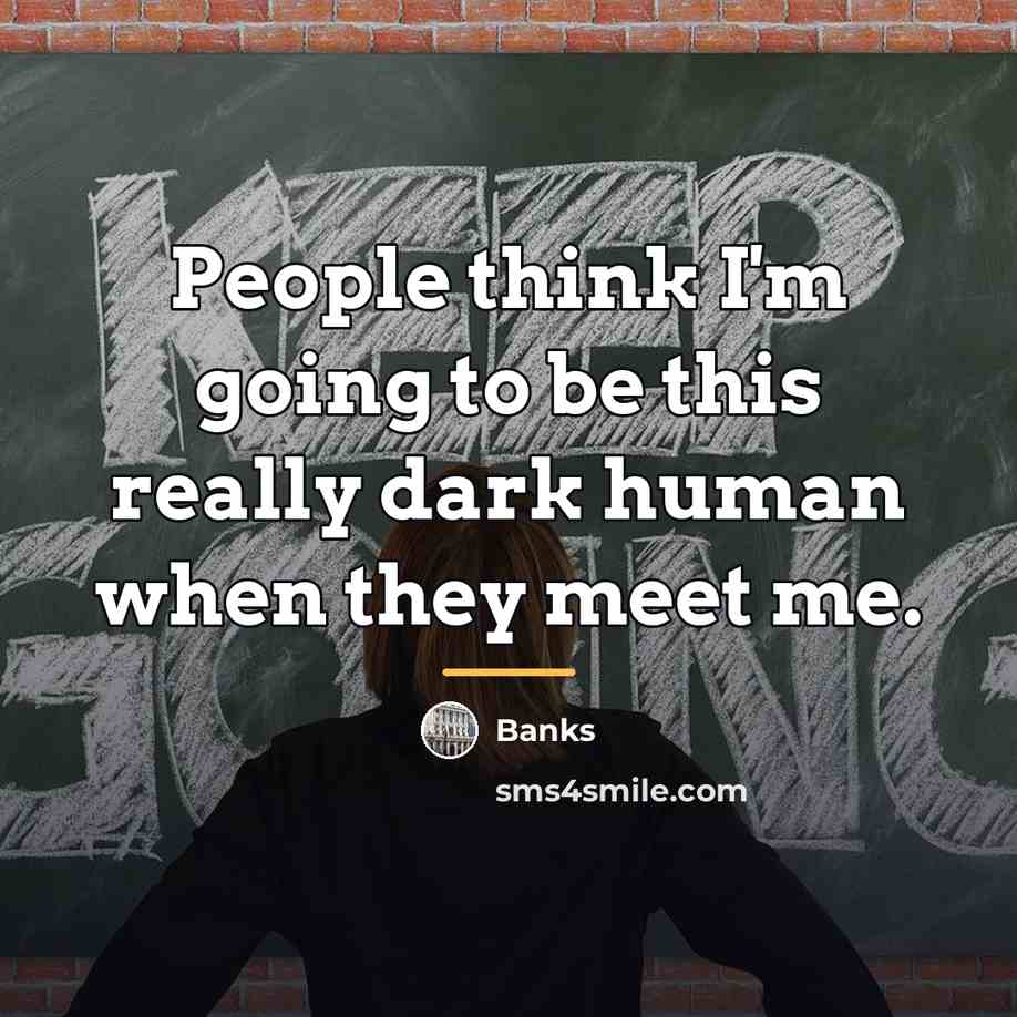“People think I'm going to be this really dark human…” quote by Banks