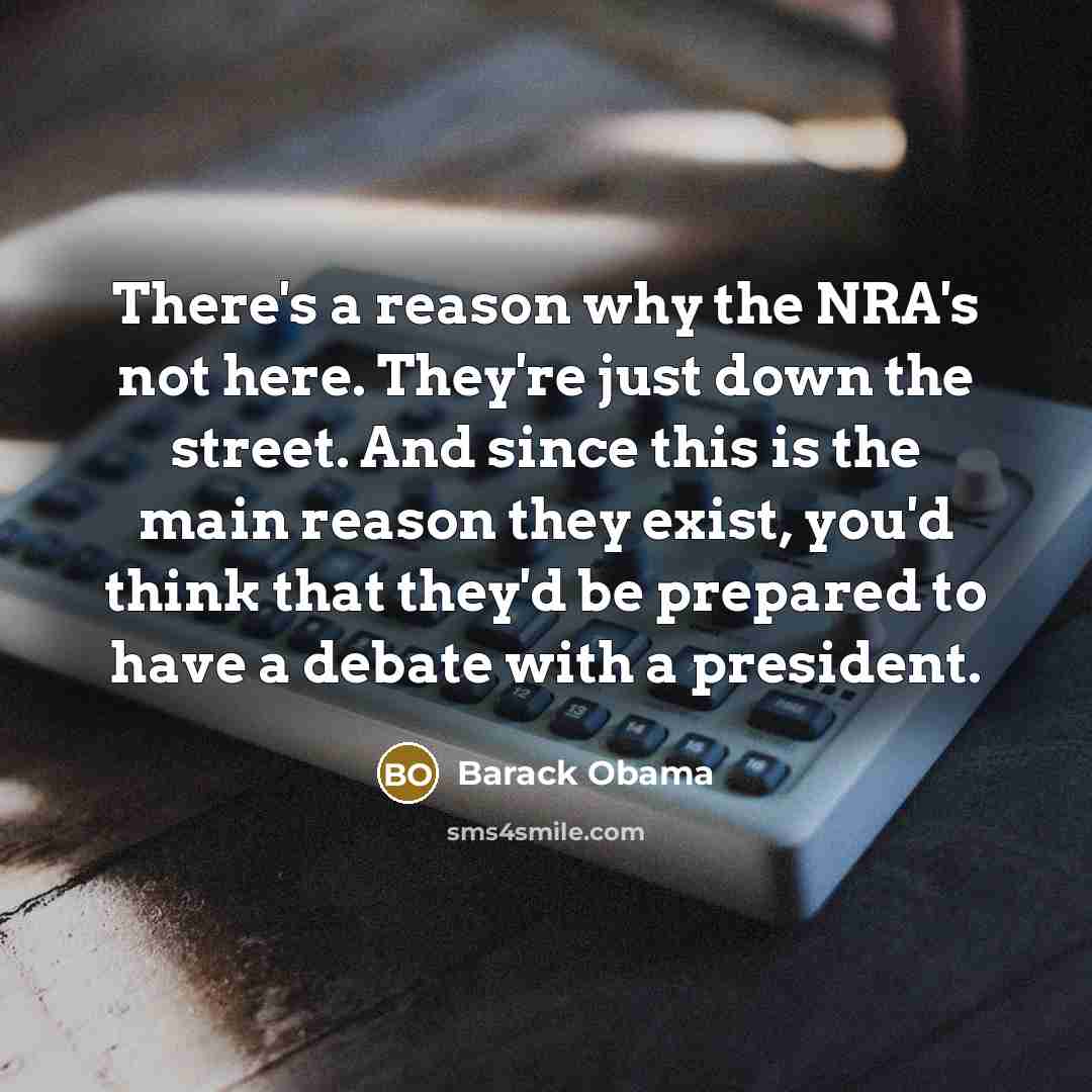 “There's a reason why the NRA's not here. They're just…” quote by Barack Obama
