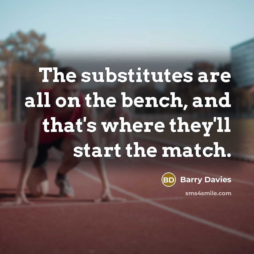 “The substitutes are all on the bench, and that's where…” quote by Barry Davies