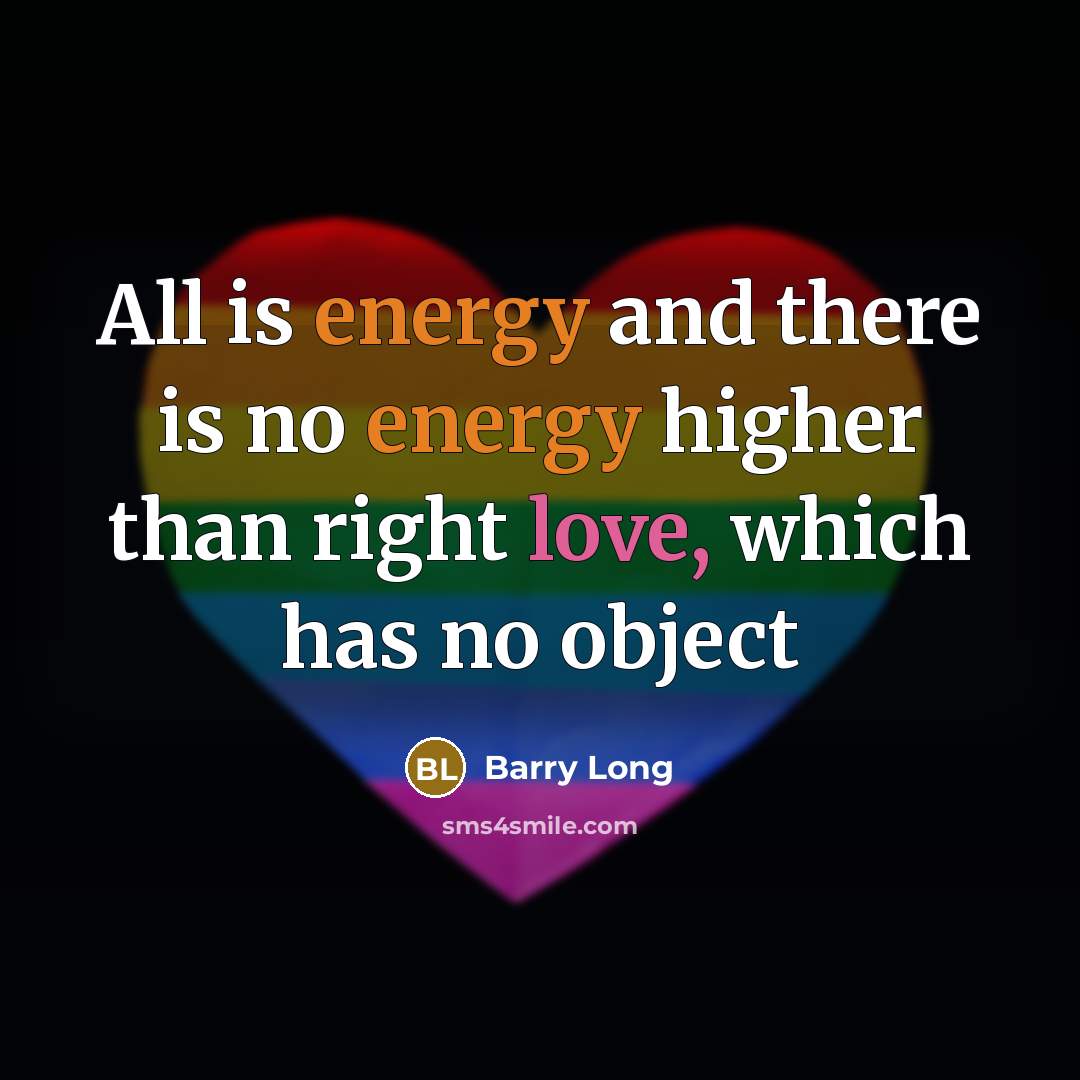 “All is energy and there is no energy higher than…” quote by Barry Long