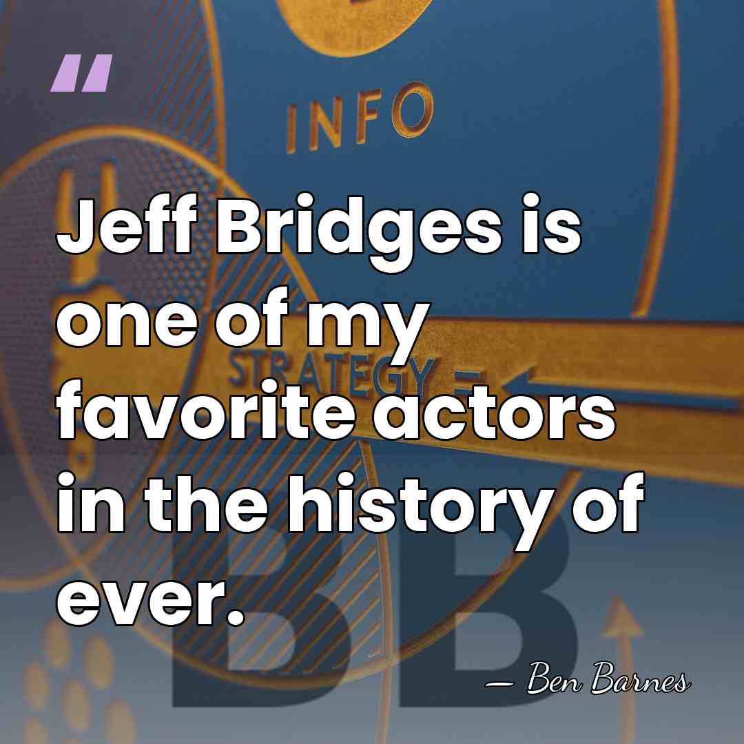 Jeff Bridges is one of my favorite actors in the history of&hellip; - Ben Barnes