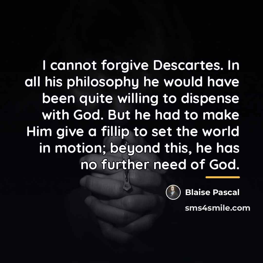 “I cannot forgive Descartes. In all his philosophy he would…” quote by Blaise Pascal