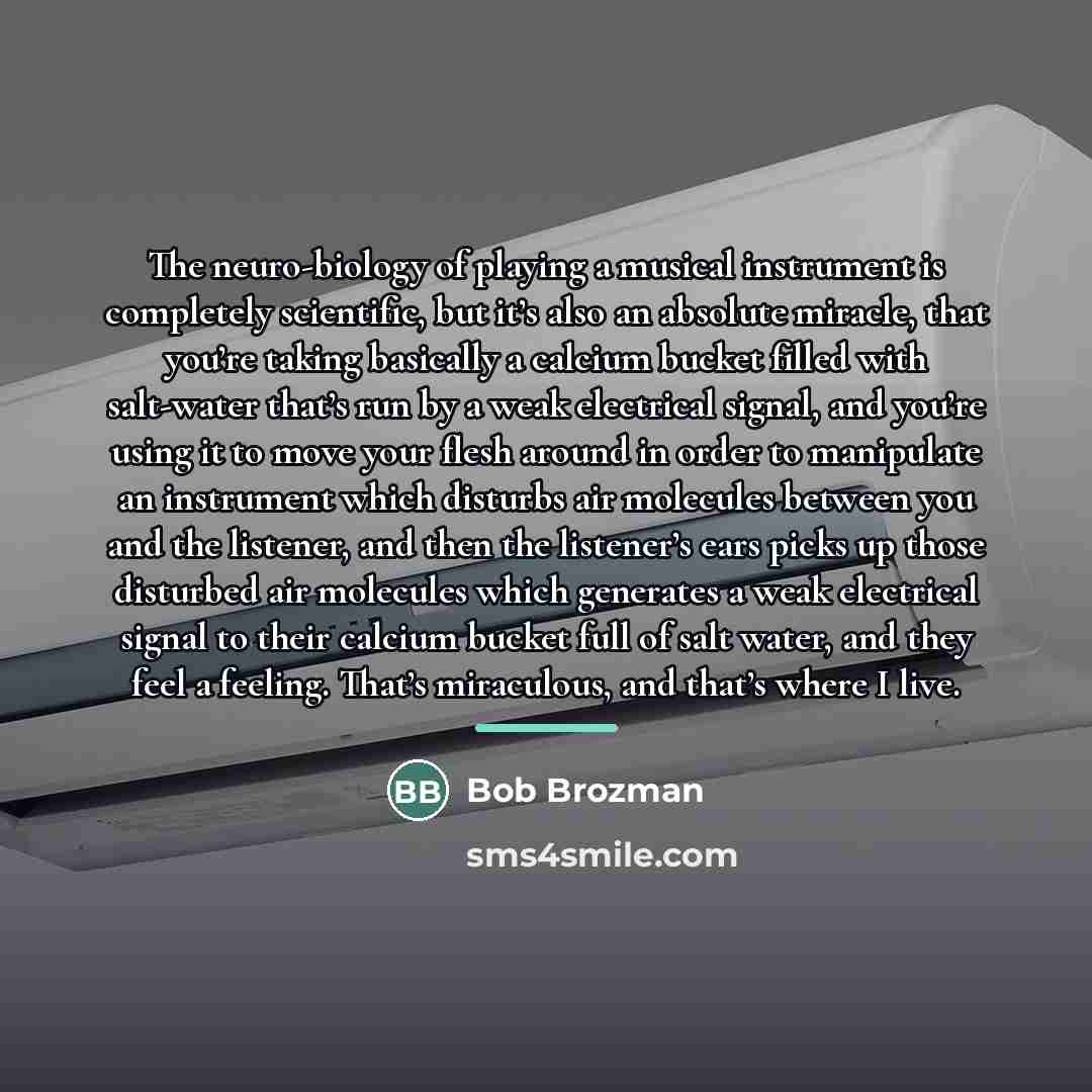 “The neuro-biology of playing a musical instrument is completely scientific,…” quote by Bob Brozman