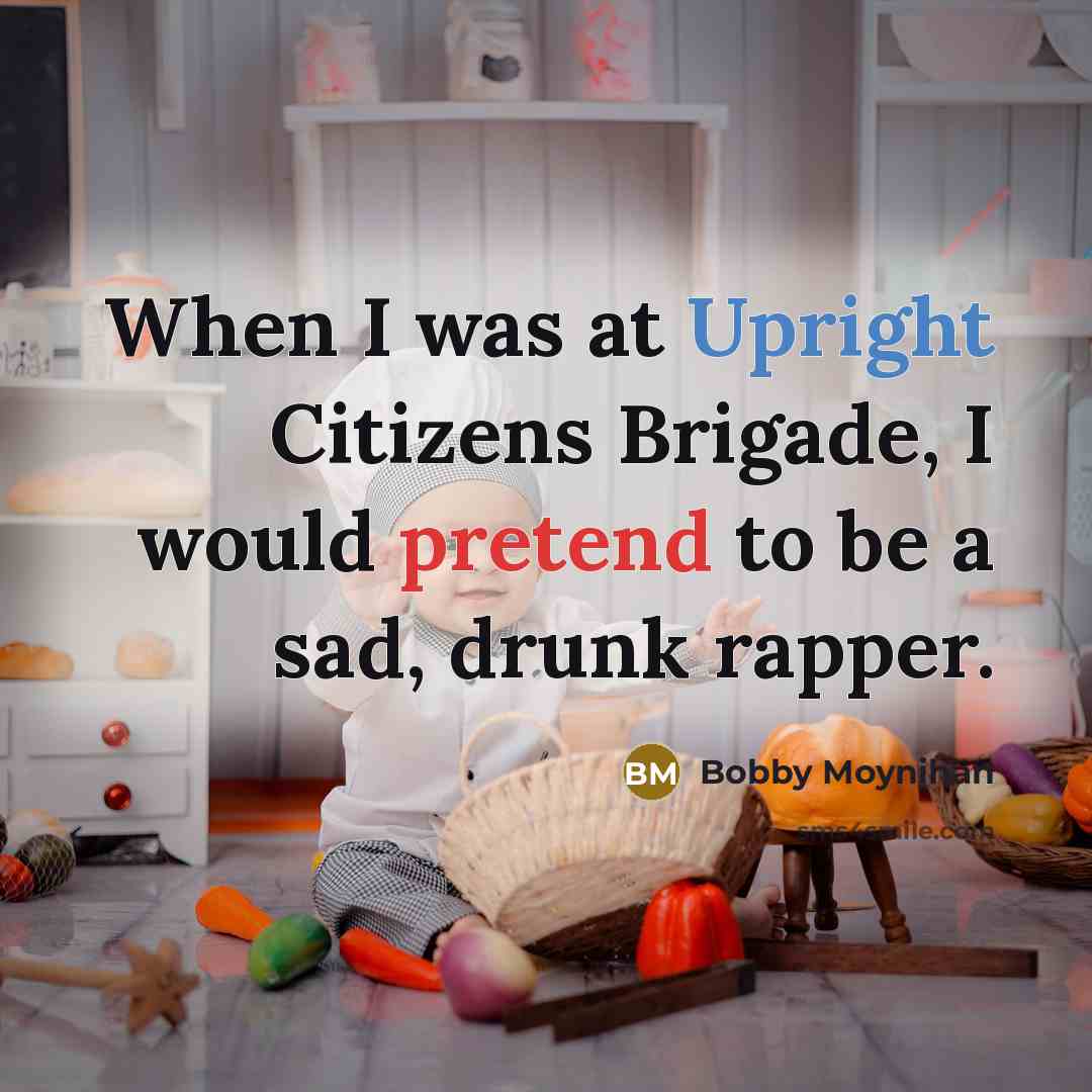 “When I was at Upright Citizens Brigade, I would pretend…” quote by Bobby Moynihan