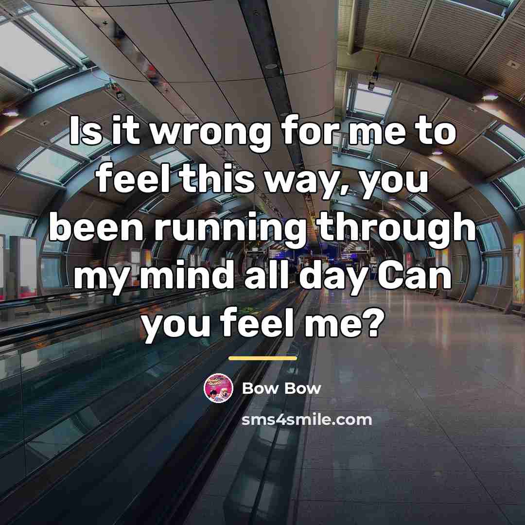 “Is it wrong for me to feel this way, you…” quote by Bow Bow