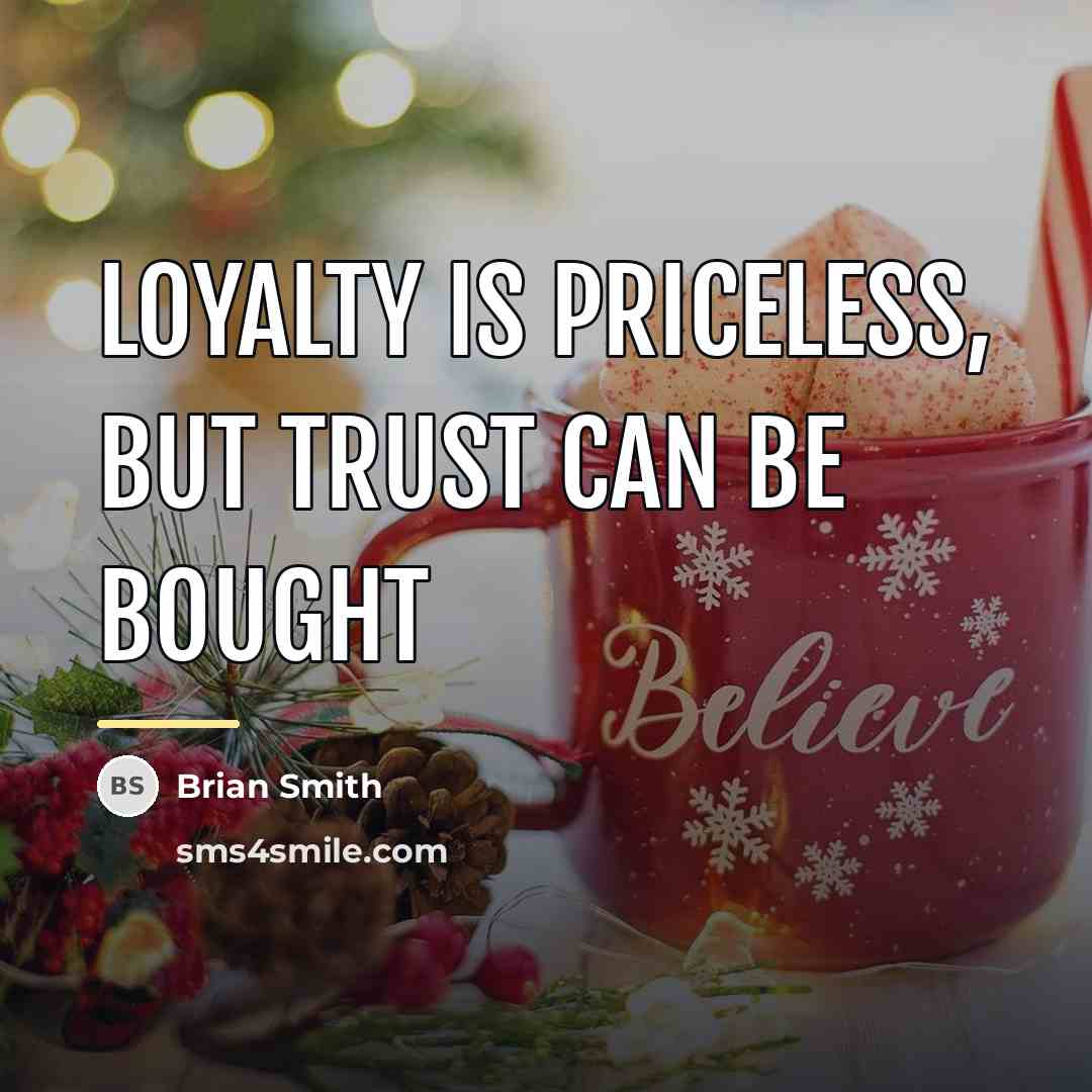 “Loyalty is priceless, But trust can be bought…” quote by Brian Smith