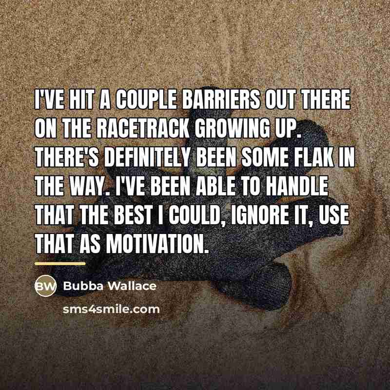 “I've hit a couple barriers out there on the racetrack…” quote by Bubba Wallace