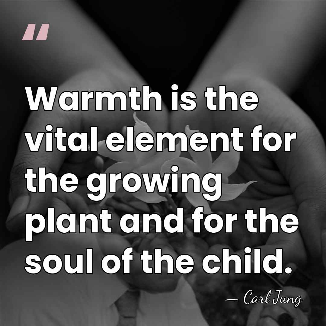 Warmth is the vital element for the growing plant and for the&hellip; - Carl Jung