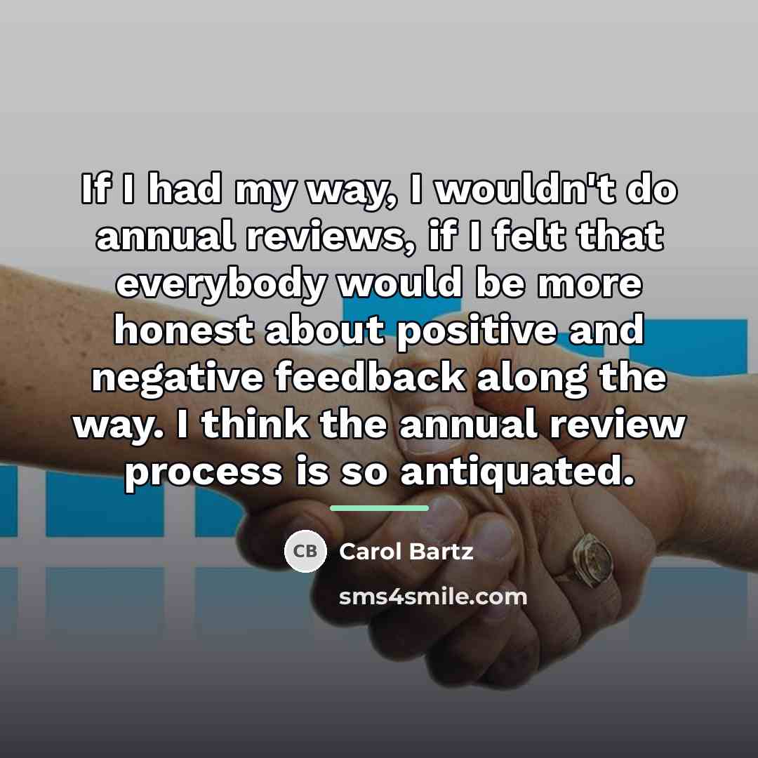 “If I had my way, I wouldn't do annual reviews,…” quote by Carol Bartz