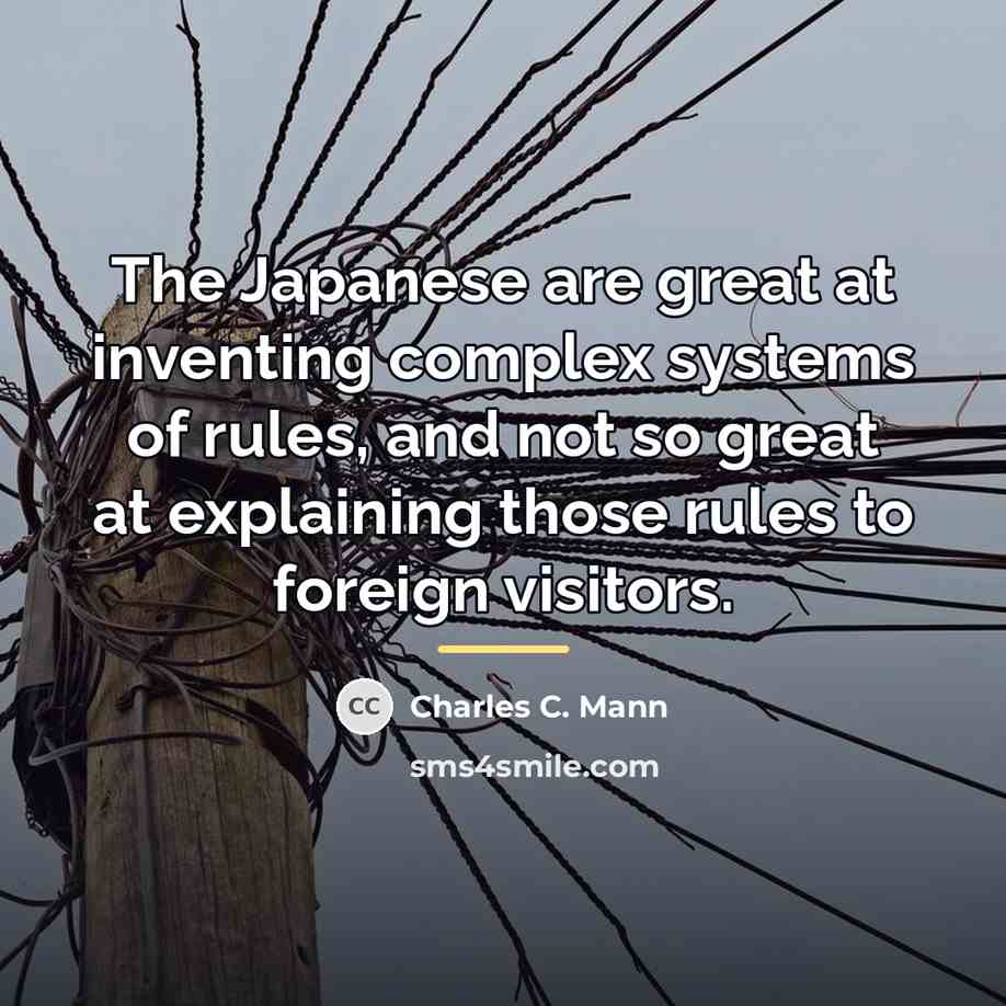 “The Japanese are great at inventing complex systems of rules,…” quote by Charles C. Mann