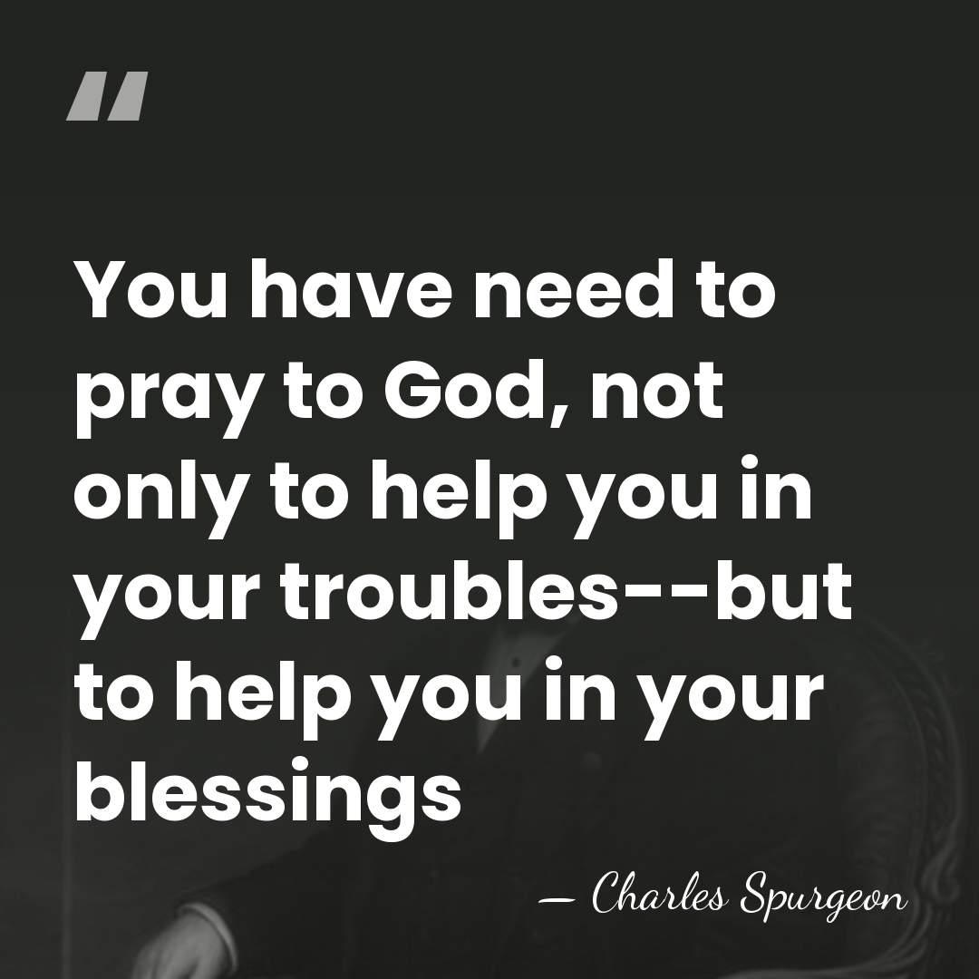 You have need to pray to God, not only to help you&hellip; - Charles Spurgeon