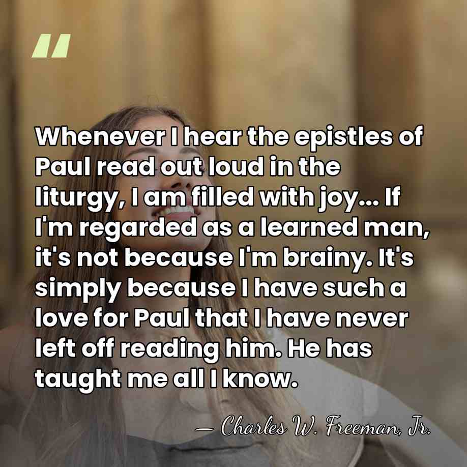 Whenever I hear the epistles of Paul read out loud in the&hellip; - Charles W. Freeman, Jr.