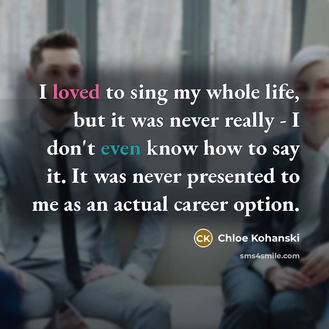“I loved to sing my whole life, but it was…” quote by Chloe Kohanski
