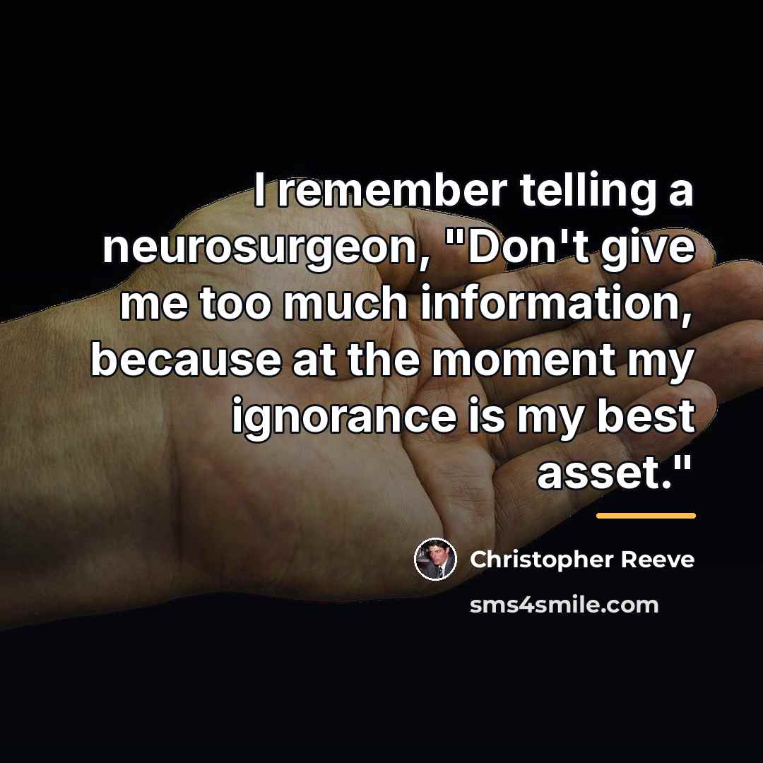 “I remember telling a neurosurgeon, "Don't give me too much…” quote by Christopher Reeve