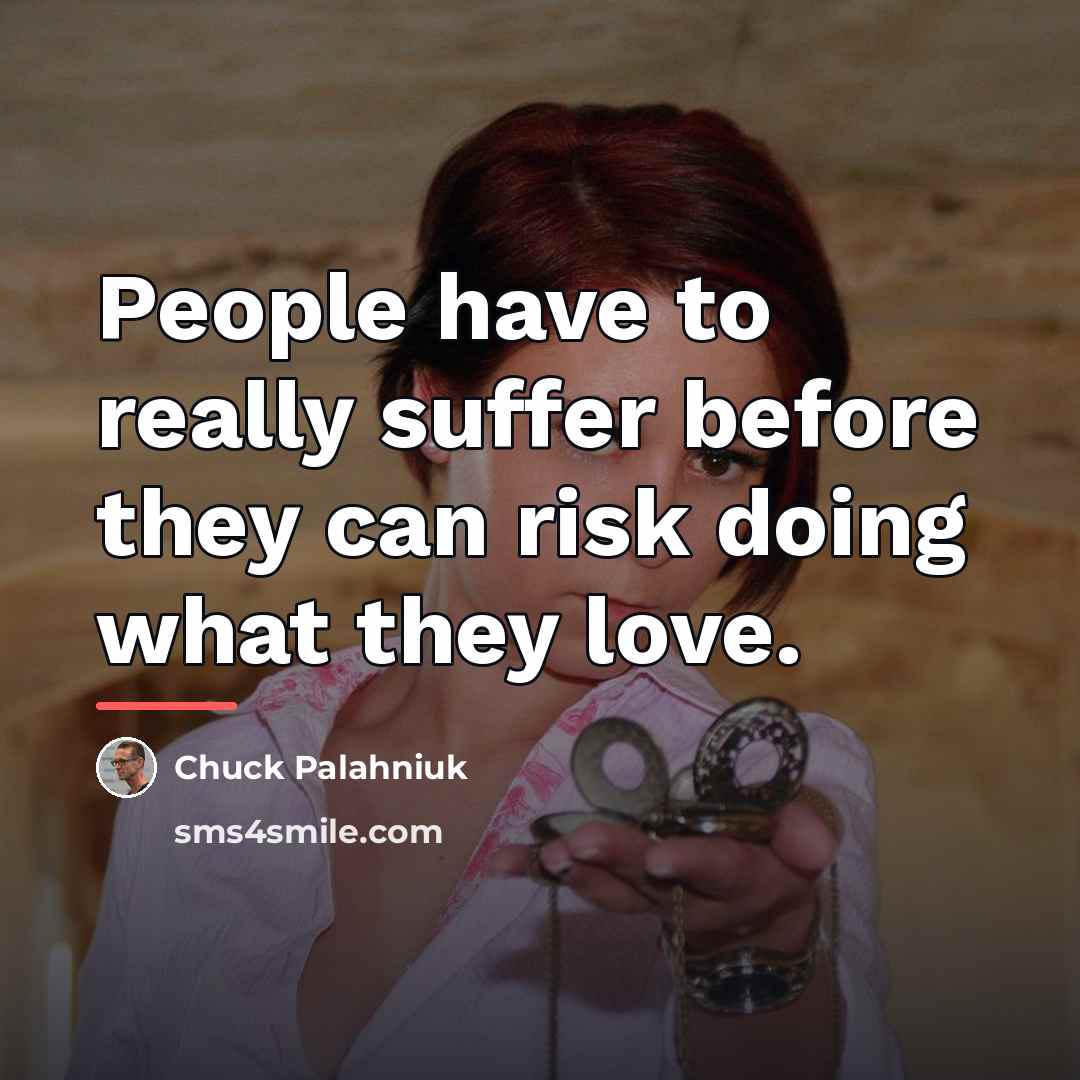 “People have to really suffer before they can risk doing…” quote by Chuck Palahniuk