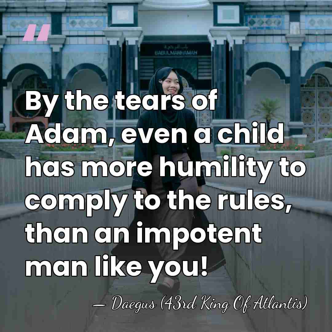 By the tears of Adam, even a child has more humility to&hellip; - Daegus (43rd King Of Atlantis)