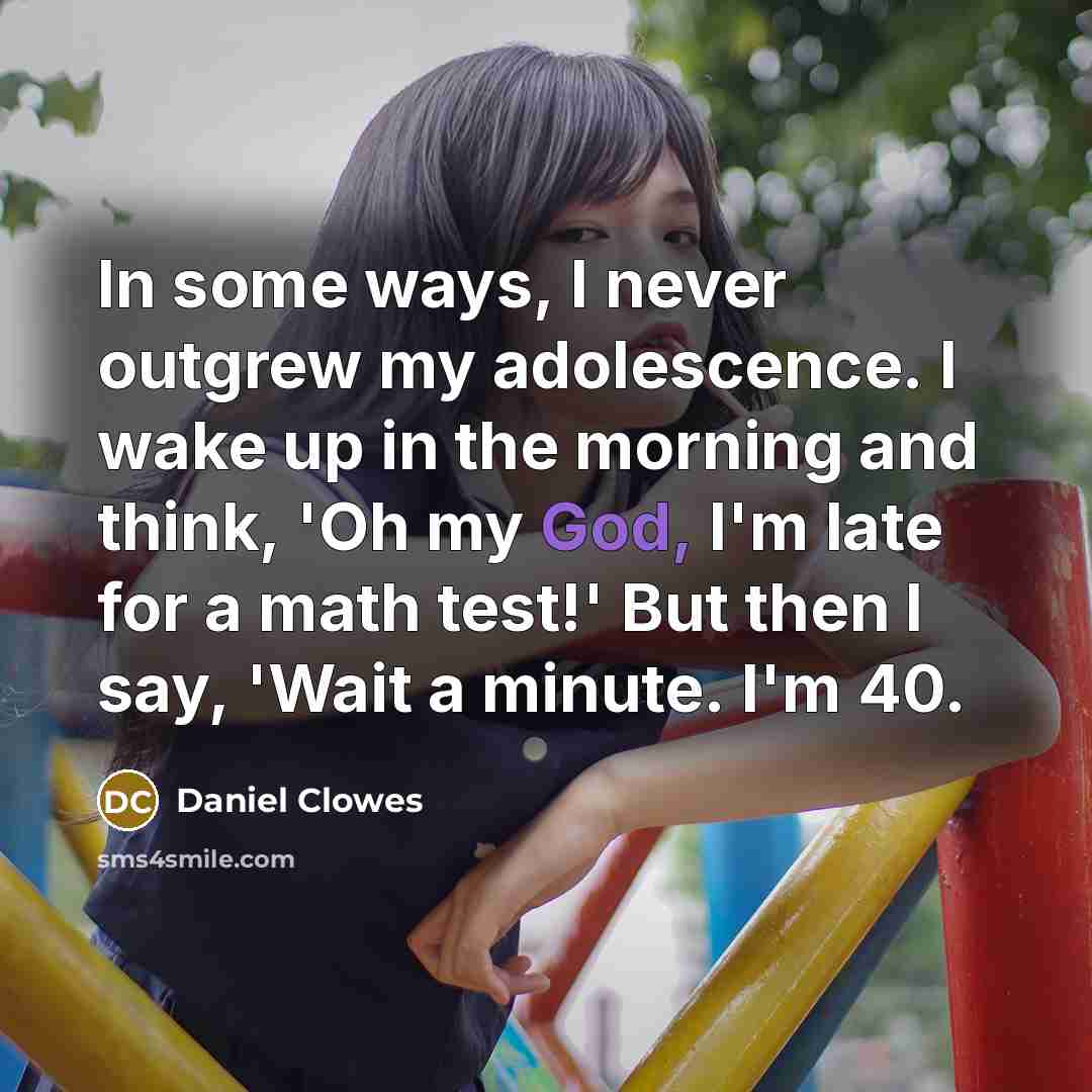 “In some ways, I never outgrew my adolescence. I wake…” quote by Daniel Clowes