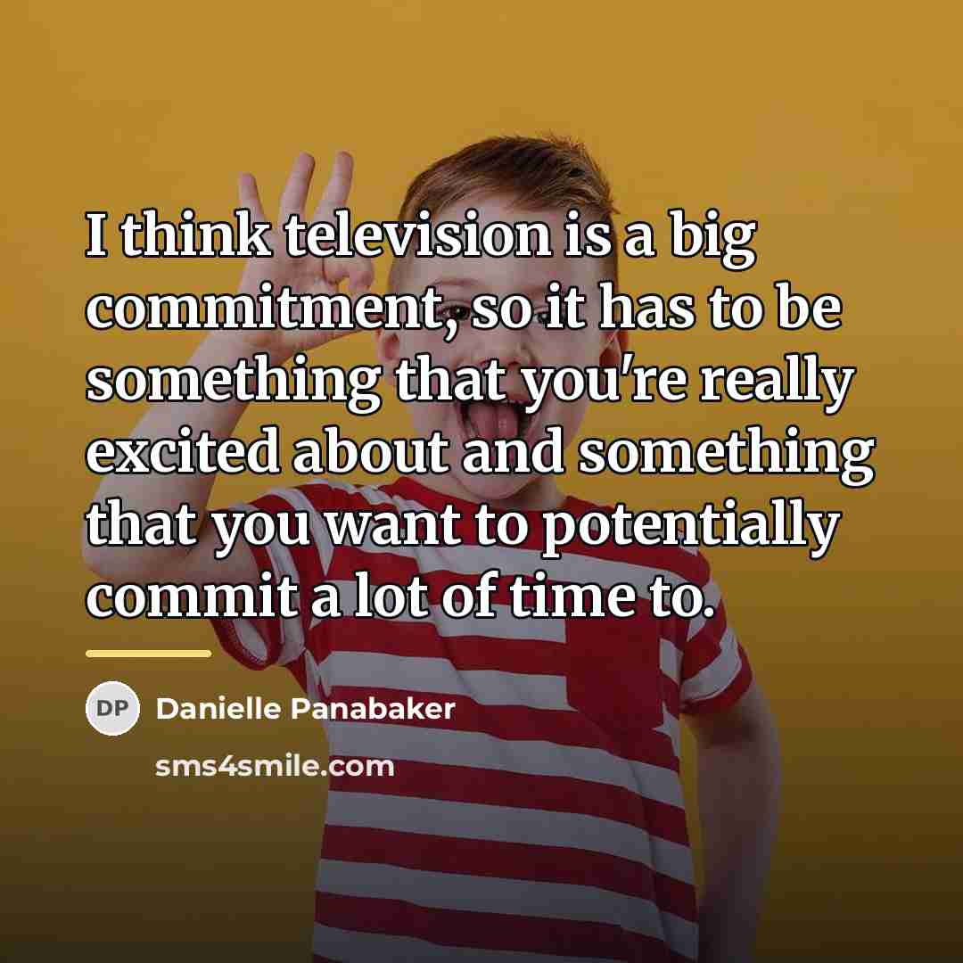 “I think television is a big commitment, so it has…” quote by Danielle Panabaker