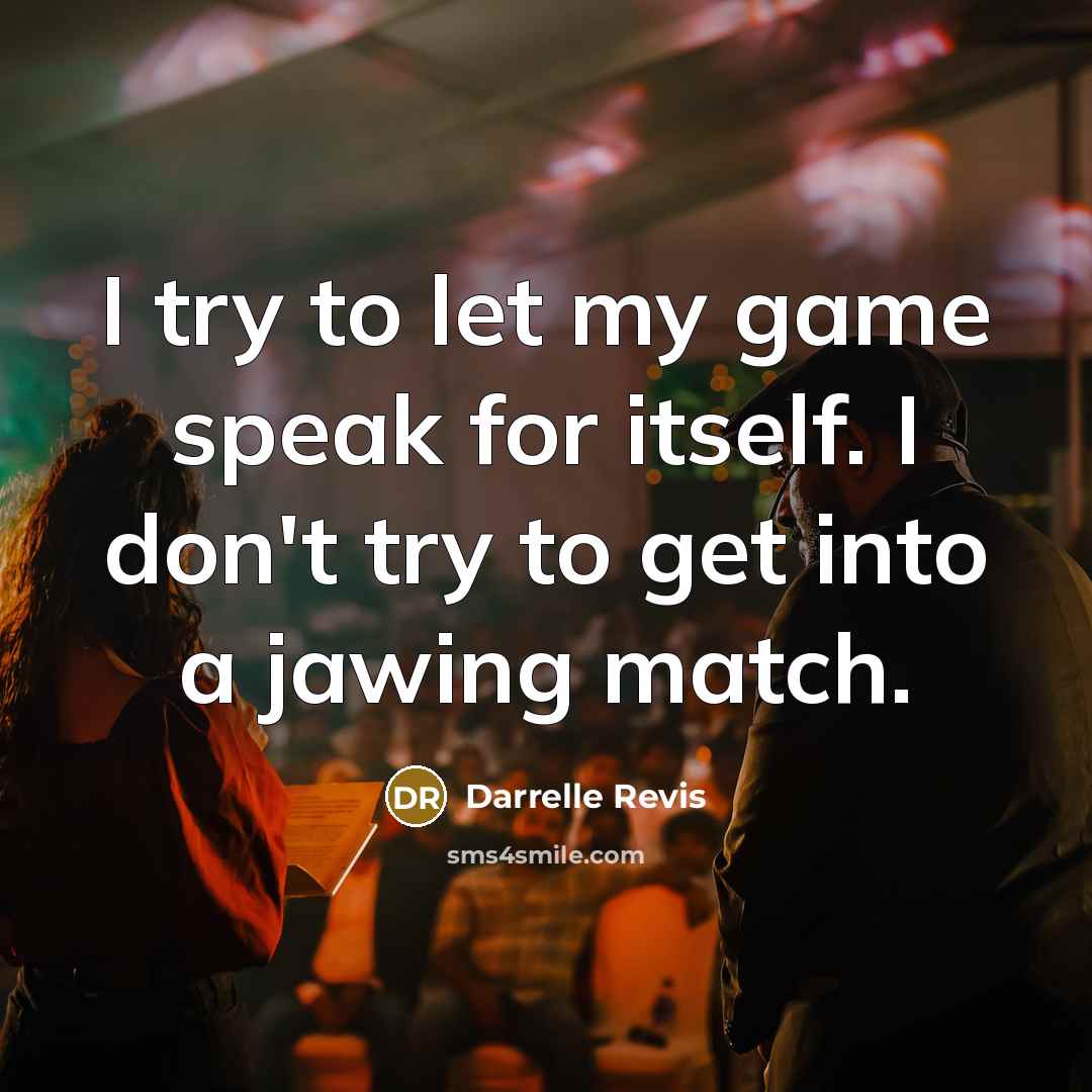 “I try to let my game speak for itself. I don't try to get into a jawing match.” quote by Darrelle Revis